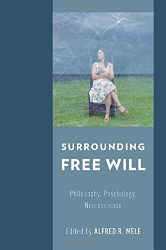 Surrounding Free Will: Philosophy, Psychology, Neuroscience (Hardcover)