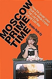 Moscow Prime Time: How the Soviet Union Built the Media Empire That Lost the Cultural Cold War (Paperback)