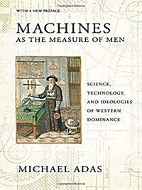 Machines as the Measure of Men: Science, Technology, and Ideologies of Western Dominance (Paperback, 2, With a New Pref)
