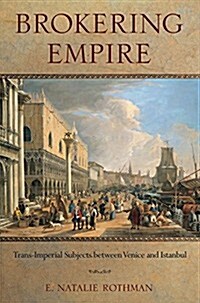 Brokering Empire: Trans-Imperial Subjects Between Venice and Istanbul (Paperback)