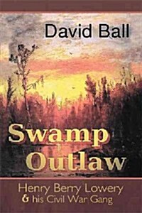 Swamp Outlaw: Henry Berry Lowery and His Civil War Gang (Paperback)