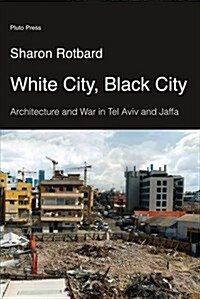 White City, Black City : Architecture and War in Tel Aviv and Jaffa (Paperback)