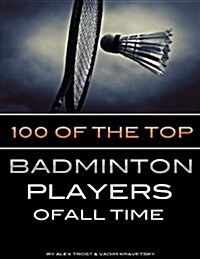 100 of the Top Badminton Players of All Time (Paperback)
