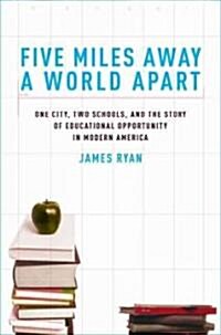 Five Miles Away, a World Apart: One City, Two Schools, and the Story of Educational Opportunity in Modern America (Hardcover)