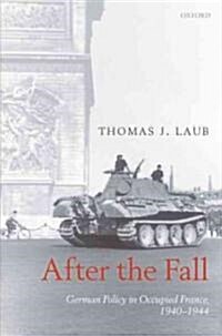 After the Fall : German Policy in Occupied France, 1940-1944 (Hardcover)