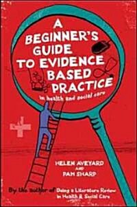 A Beginners Guide to Evidence Based Practice in Health and Social Care (Paperback)