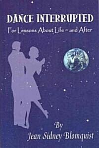 Dance Interrupted for Lessons about Life and After (Paperback)