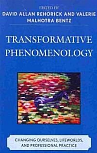 Transformative Phenomenology: Changing Ourselves, Lifeworlds, and Professional Practice (Paperback)