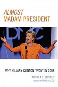 Almost Madam President: Why Hillary Clinton Won in 2008 (Paperback)