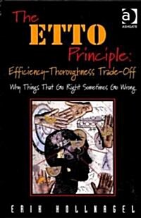 The ETTO Principle: Efficiency-thoroughness Trade-off : Why Things That Go Right Sometimes Go Wrong (Hardcover)