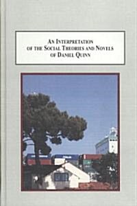 An Interpretation of the Social Theories and Novels of Daniel Quinn (Hardcover)