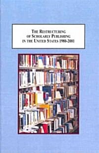 The Restructuring of Scholarly Publishing in the United States, 1980-2001 (Hardcover)