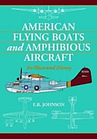 American Flying Boats and Amphibious Aircraft: An Illustrated History (Paperback)