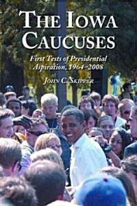 The Iowa Caucuses: First Tests of Presidential Aspiration, 1972-2008 (Paperback)