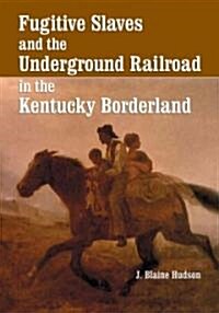 Fugitive Slaves and the Underground Railroad in the Kentucky Borderland (Paperback)