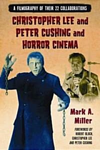 Christopher Lee and Peter Cushing and Horror Cinema: A Filmography of Their 22 Collaborations (Paperback)