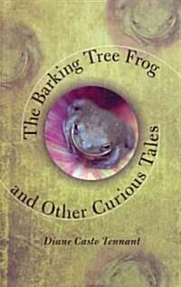The Barking Tree Frog: And Other Curious Tales (Hardcover)