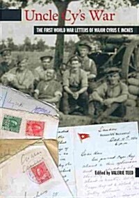 Uncle Cys War: The First World War Letters of Major Cyrus F. Inches (Paperback)