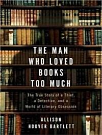 The Man Who Loved Books Too Much: The True Story of a Thief, a Detective, and a World of Literary Obsession (Audio CD)