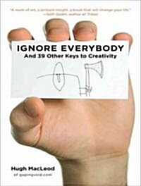 Ignore Everybody: And 39 Other Keys to Creativity (MP3 CD)