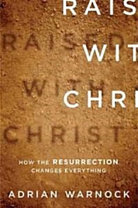 Raised with Christ: How the Resurrection Changes Everything (Paperback)