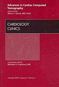 Advances in Cardiac Computed Tomography,  An Issue of Cardiology Clinics (Hardcover)