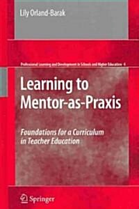 Learning to Mentor-As-Praxis: Foundations for a Curriculum in Teacher Education (Hardcover, 2010)