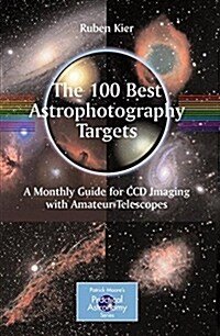 The 100 Best Astrophotography Targets: A Monthly Guide for CCD Imaging with Amateur Telescopes (Paperback, 2009)