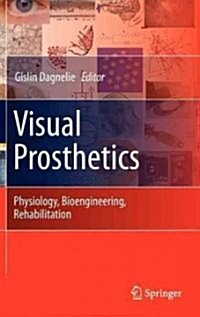 Visual Prosthetics: Physiology, Bioengineering, Rehabilitation (Hardcover, 2011)