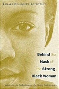 Behind the Mask of the Strong Black Woman: Voice and the Embodiment of a Costly Performance (Hardcover)