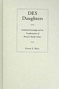 Des Daughters, Embodied Knowledge, and the Transformation of Womens Health Politics in the Late Twentieth Century (Hardcover)