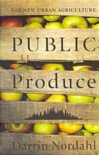 Public Produce: The New Urban Agriculture (Hardcover, 2, None)