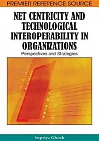 Net Centricity and Technological Interoperability in Organizations: Perspectives and Strategies (Hardcover)