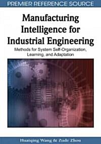 Manufacturing Intelligence for Industrial Engineering: Methods for System Self-Organization, Learning, and Adaptation                                  (Hardcover)