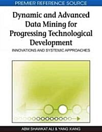 Dynamic and Advanced Data Mining for Progressing Technological Development: Innovations and Systemic Approaches (Hardcover)