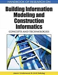 Handbook of Research on Building Information Modeling and Construction Informatics: Concepts and Technologies (Hardcover)