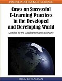 Cases on Successful E-Learning Practices in the Developed and Developing World: Methods for the Global Information Economy (Hardcover)