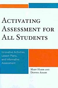 Activating Assessment for All Students: Innovative Activities, Lesson Plans, and Informative Assessment (Paperback)