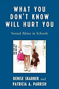 What You Dont Know Will Hurt You: Sexual Abuse in Schools (Paperback)