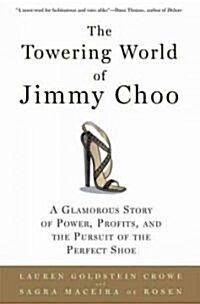 The Towering World of Jimmy Choo: A Glamorous Story of Power, Profits, and the Pursuit of the Perfect Shoe                                             (Paperback)