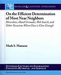 On the Efficient Determination of Most Near Neighbors: Horseshoes, Hand Grenades, Web Search and Other Situations When Close Is Close Enough (Paperback)