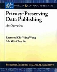 Privacy-Preserving Data Publishing: An Overview (Paperback)