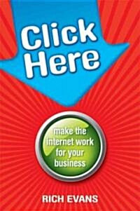 Click Here: Make the Internet Work for Your Business (Paperback)