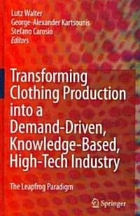 Transforming Clothing Production into a Demand-driven, Knowledge-based, High-tech Industry : The Leapfrog Paradigm (Hardcover, 2009 ed.)