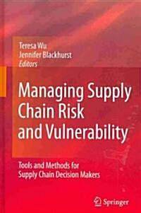 Managing Supply Chain Risk and Vulnerability : Tools and Methods for Supply Chain Decision Makers (Hardcover)