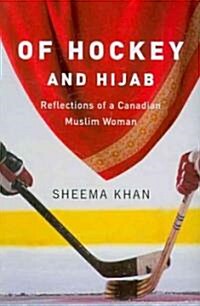 Of Hockey and Hijab: Reflections of a Canadian Muslim Woman (Paperback)