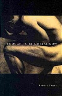 Enough to Be Mortal Now (Paperback)