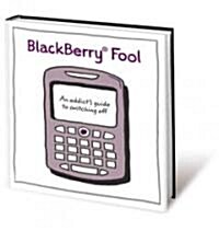 BlackBerry Fool : An Addicts Guide to Switching off (Hardcover)