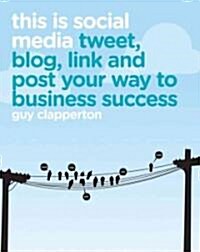This is Social Media : Tweet, Blog, Link and Post Your Way to Business Success (Paperback)
