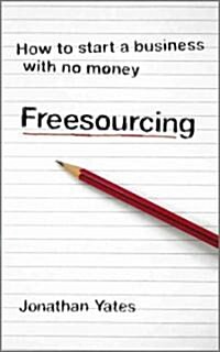 Freesourcing : How To Start a Business with No Money (Paperback)